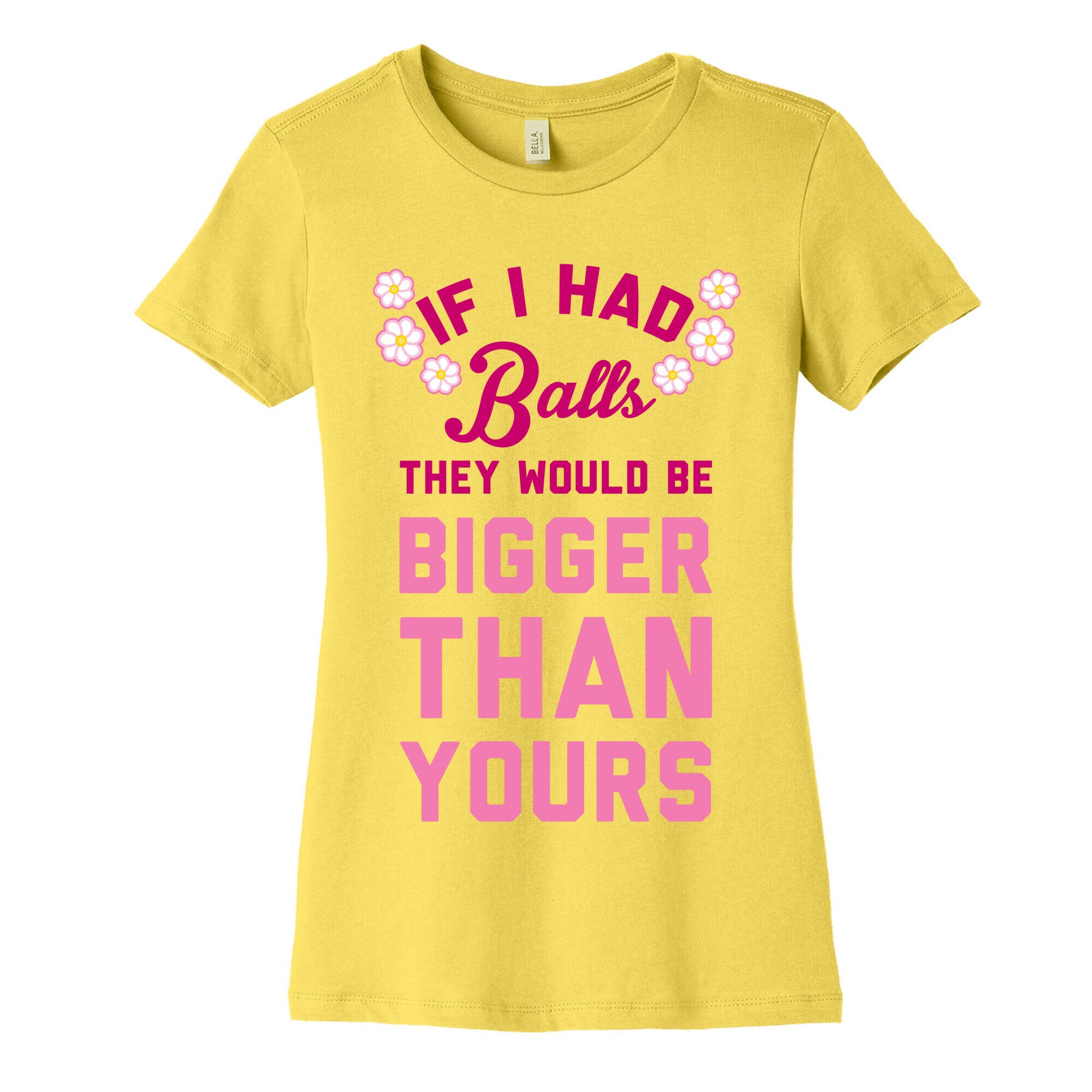 If I Had Balls They Would Be Bigger Than Yours Women's Cotton Tee